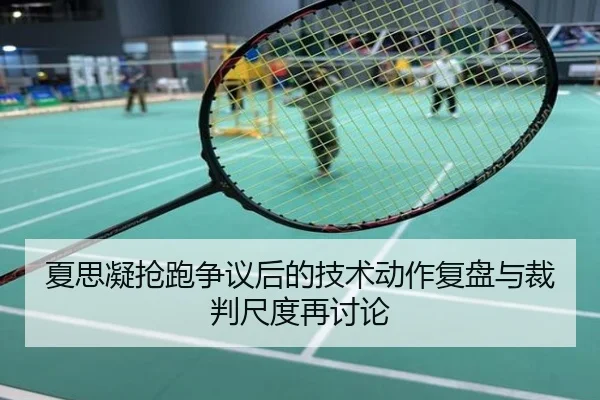 夏思凝抢跑争议后的技术动作复盘与裁判尺度再讨论