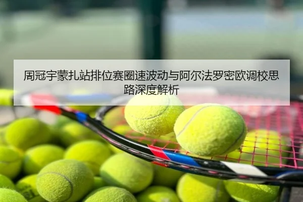 周冠宇蒙扎站排位赛圈速波动与阿尔法罗密欧调校思路深度解析